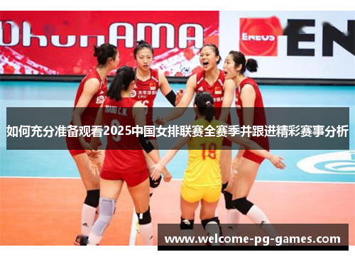 如何充分准备观看2025中国女排联赛全赛季并跟进精彩赛事分析 如何充分准备观看2025中国女排联赛全赛季并跟进精彩赛事分析