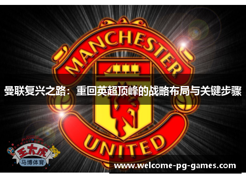 曼联复兴之路：重回英超顶峰的战略布局与关键步骤