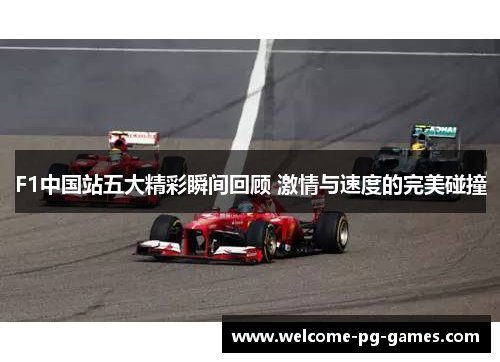 F1中国站五大精彩瞬间回顾 激情与速度的完美碰撞