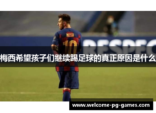 梅西希望孩子们继续踢足球的真正原因是什么