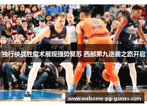 独行侠战胜魔术展现强势复苏 西部第九逆袭之路开启