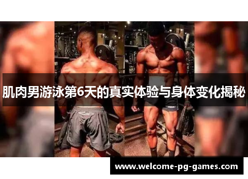 肌肉男游泳第6天的真实体验与身体变化揭秘