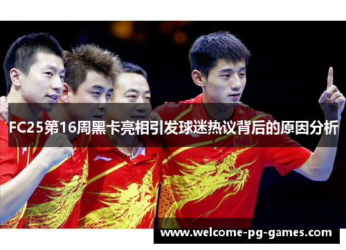 FC25第16周黑卡亮相引发球迷热议背后的原因分析