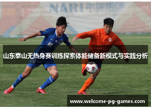 山东泰山无热身赛训练探索体能储备新模式与实践分析