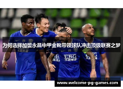 为何选择加盟永昌中甲金靴带领球队冲击顶级联赛之梦