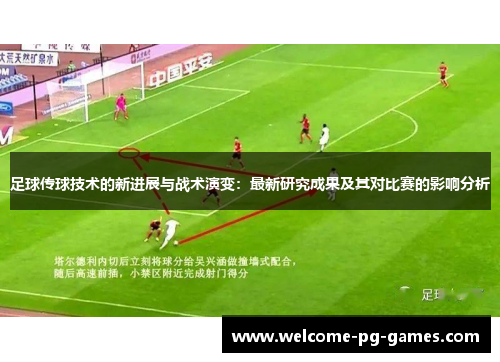 足球传球技术的新进展与战术演变：最新研究成果及其对比赛的影响分析