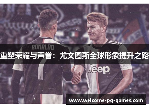 重塑荣耀与声誉：尤文图斯全球形象提升之路