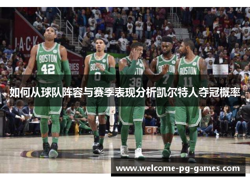 如何从球队阵容与赛季表现分析凯尔特人夺冠概率