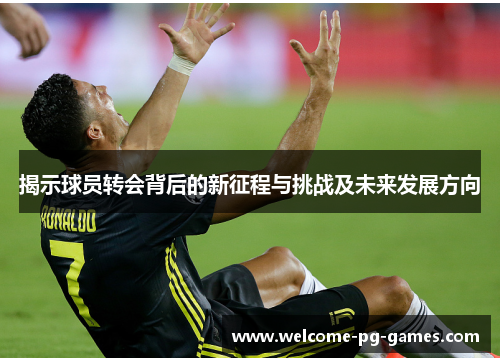 揭示球员转会背后的新征程与挑战及未来发展方向