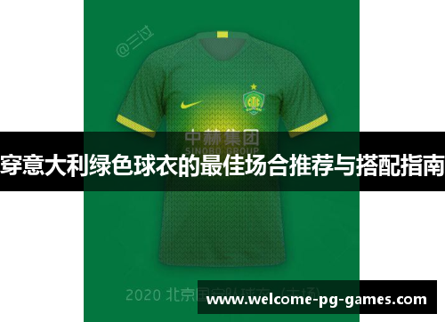 穿意大利绿色球衣的最佳场合推荐与搭配指南