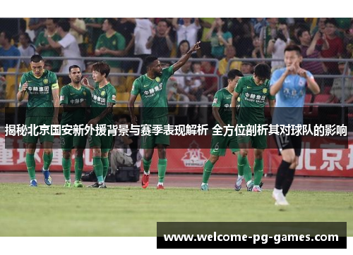 揭秘北京国安新外援背景与赛季表现解析 全方位剖析其对球队的影响