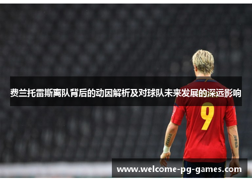 费兰托雷斯离队背后的动因解析及对球队未来发展的深远影响