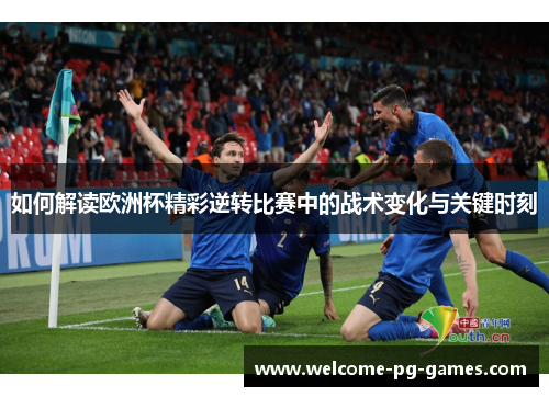 如何解读欧洲杯精彩逆转比赛中的战术变化与关键时刻