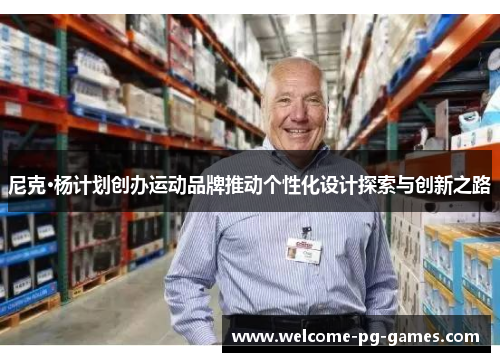 尼克·杨计划创办运动品牌推动个性化设计探索与创新之路