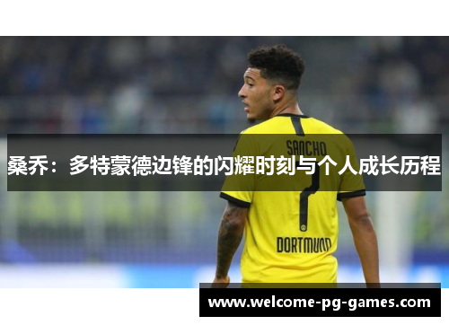 桑乔：多特蒙德边锋的闪耀时刻与个人成长历程