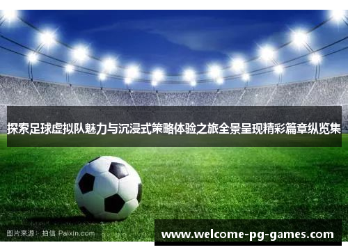 探索足球虚拟队魅力与沉浸式策略体验之旅全景呈现精彩篇章纵览集