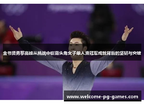 金书贤勇攀高峰从挑战中崭露头角女子单人滑冠军成就背后的坚韧与突破