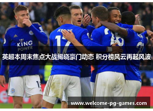 英超本周末焦点大战揭晓豪门动态 积分榜风云再起风波