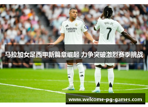 马拉加女足西甲新篇章崛起 力争突破激烈赛季挑战