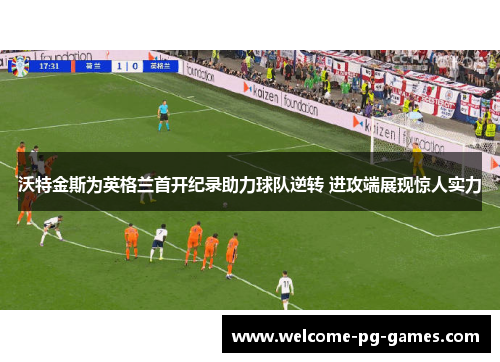 沃特金斯为英格兰首开纪录助力球队逆转 进攻端展现惊人实力